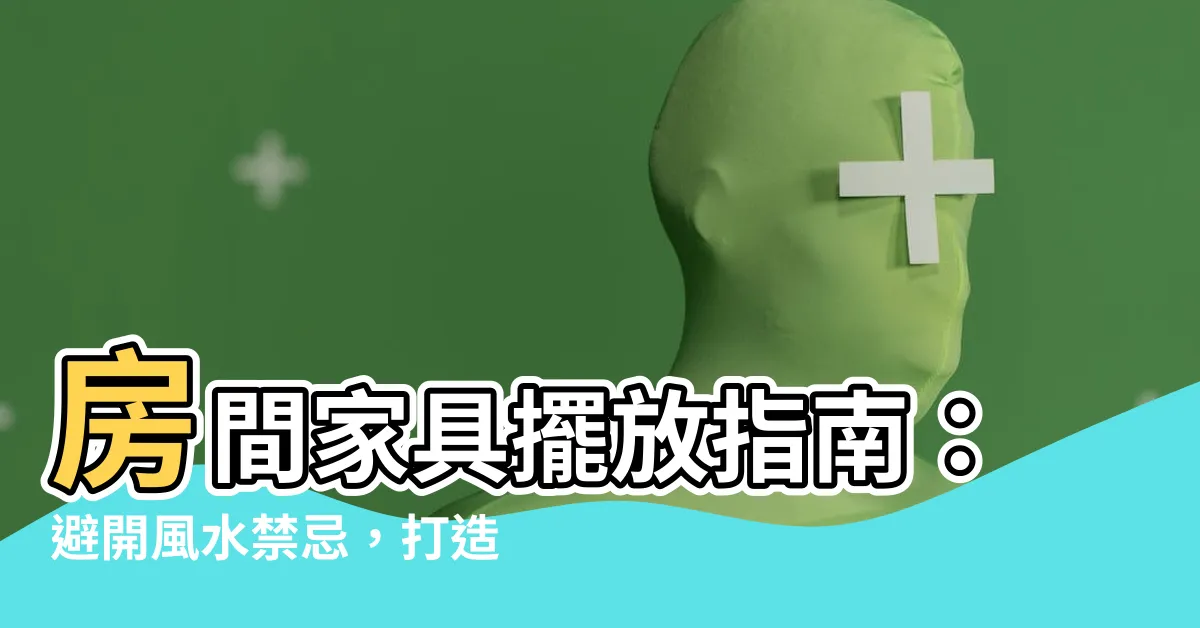 【房間傢俱擺放】房間傢俱擺放指南：避開風水禁忌，打造舒適居家空間