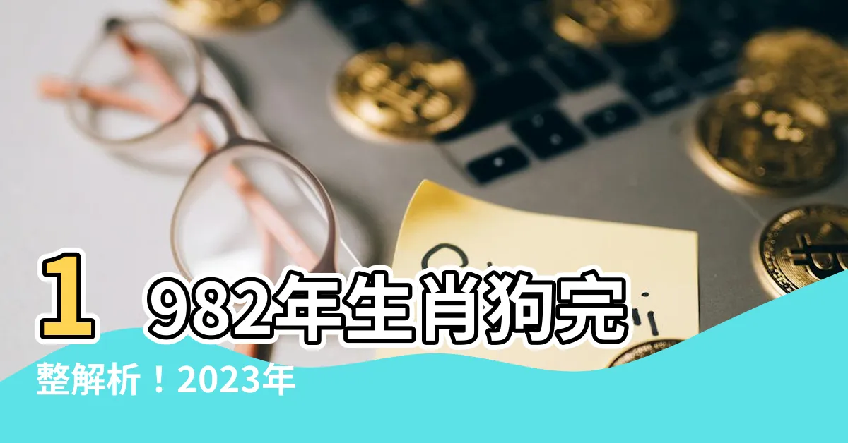 【1982年生肖】1982年生肖狗完整解析！2023年運勢、桃花、工作一次看