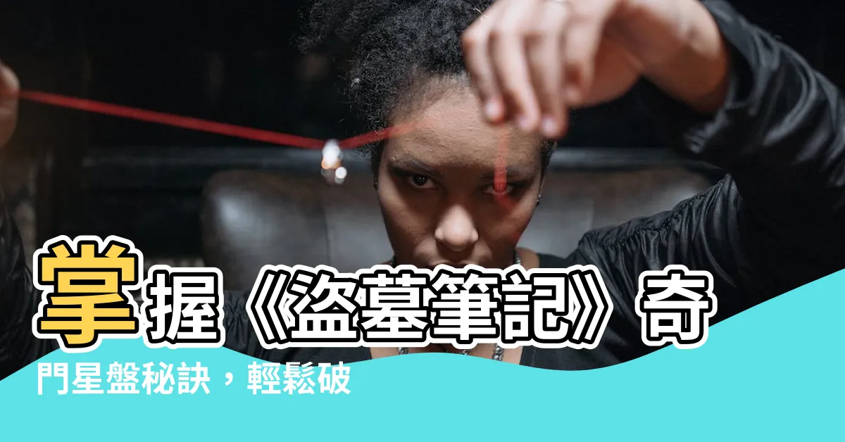 【盜墓筆記奇門星盤】掌握《盜墓筆記》奇門星盤秘訣，輕鬆破解奇門陣法！