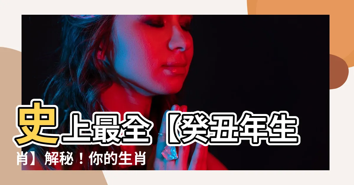 【癸丑年生肖】史上最全【癸丑年生肖】解秘！你的生肖運勢大公開
