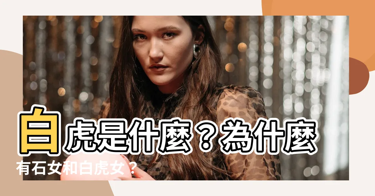 【白虎的意思】白虎是什麼？為什麼有石女和白虎女？