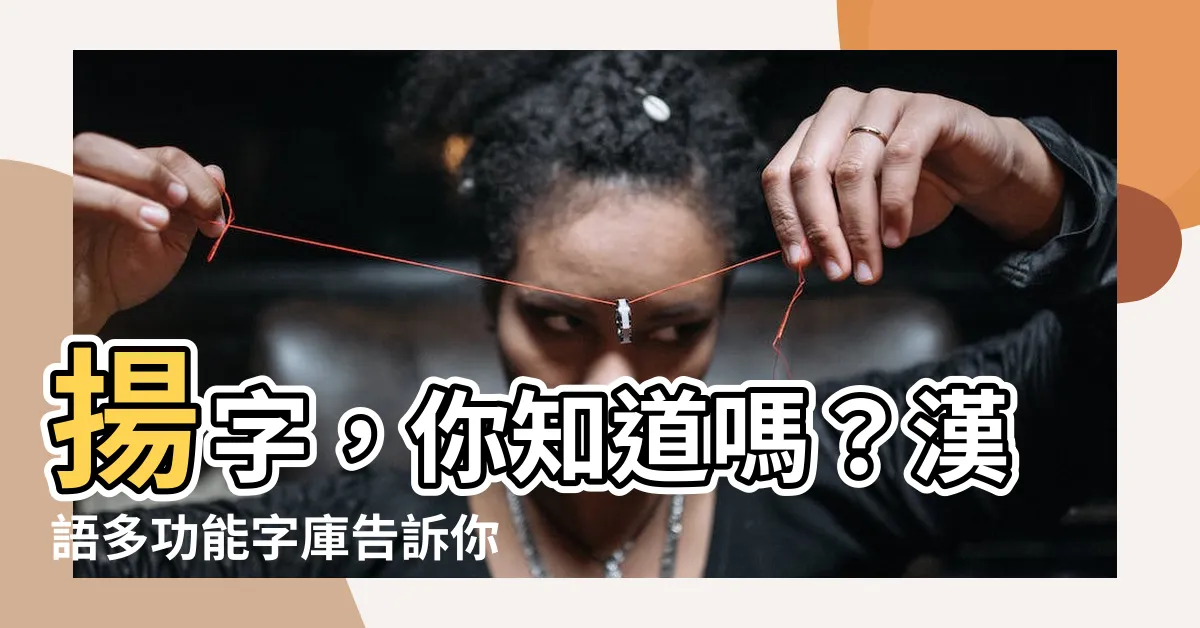 【揚字】揚字，你知道嗎？漢語多功能字庫告訴你