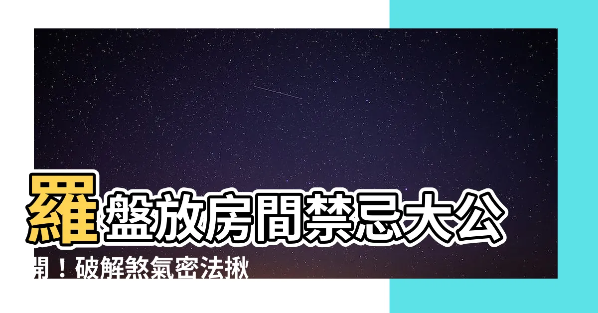 【羅盤放房間】羅盤放房間禁忌大公開！破解煞氣密法揪出最佳擺放位置