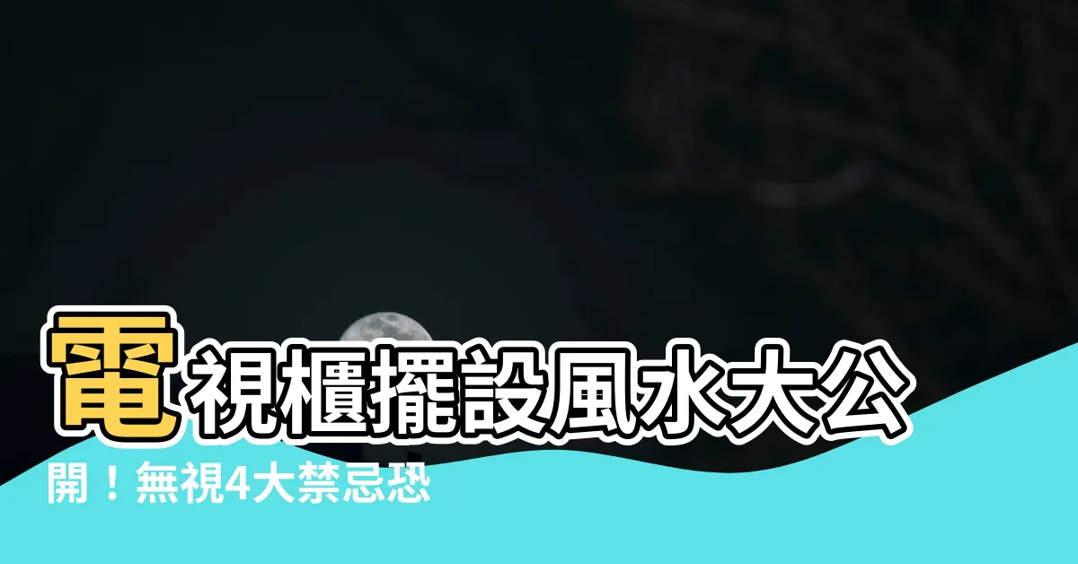 【電視櫃擺設風水】電視櫃擺設風水大公開！無視4大禁忌恐漏財又帶衰