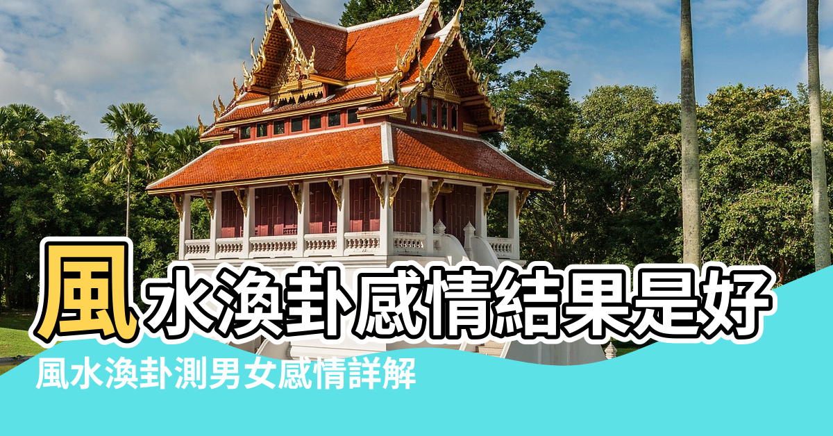 【風水渙之坎為水感情】風水渙卦感情結果是好是壞渙卦感情詳解 |風水渙卦測男女感情詳解 |風水渙卦對男女關係的啟示 |