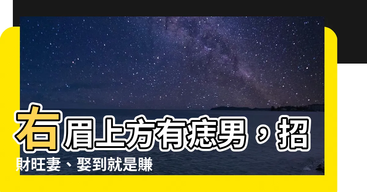 【右眉上方有痣男】右眉上方有痣男，招財旺妻、娶到就是賺到！