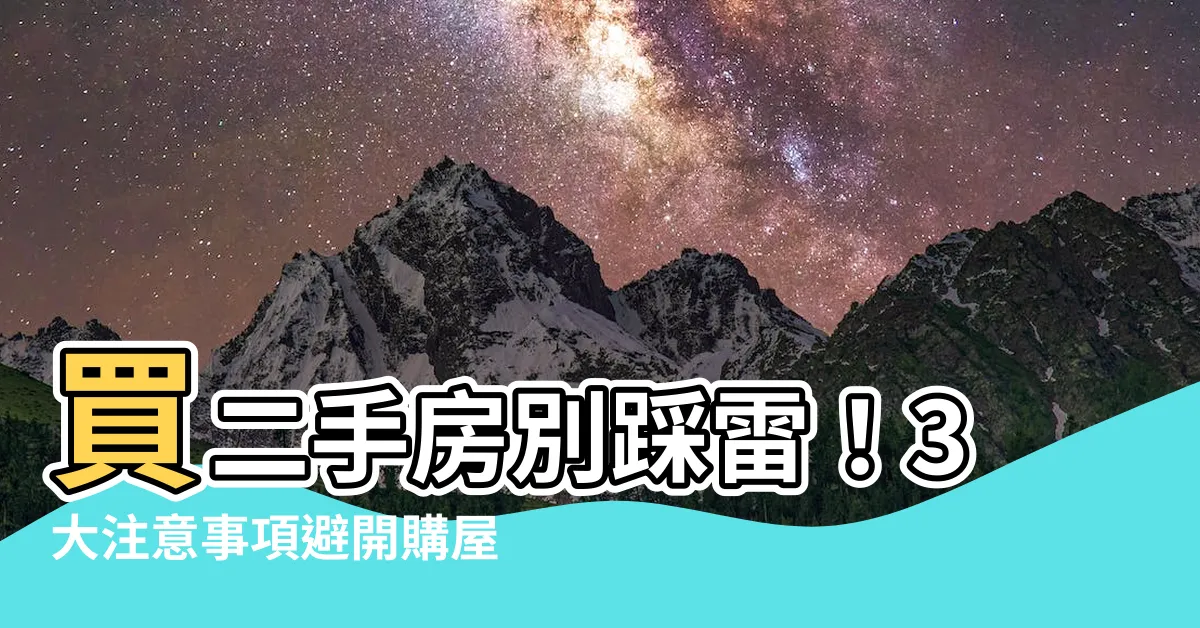 【買二手房注意事項】買二手房別踩雷！3大注意事項避開購屋陷阱