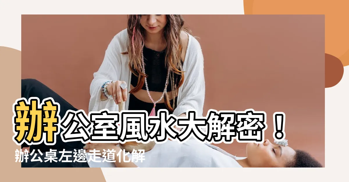 【辦公桌左邊走道化解】辦公室風水大解密！辦公桌左邊走道化解小人，升官發財不再是夢