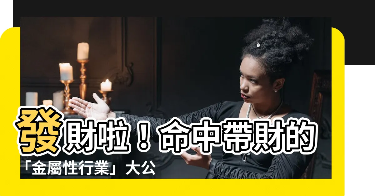 【金屬性行業】發財啦！命中帶財的「金屬性行業」大公開！