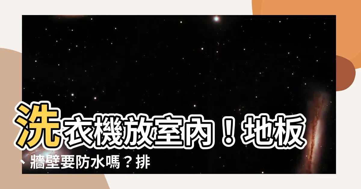 【洗衣機放室內排水】洗衣機放室內！地板、牆壁要防水嗎？排水妙招一次看