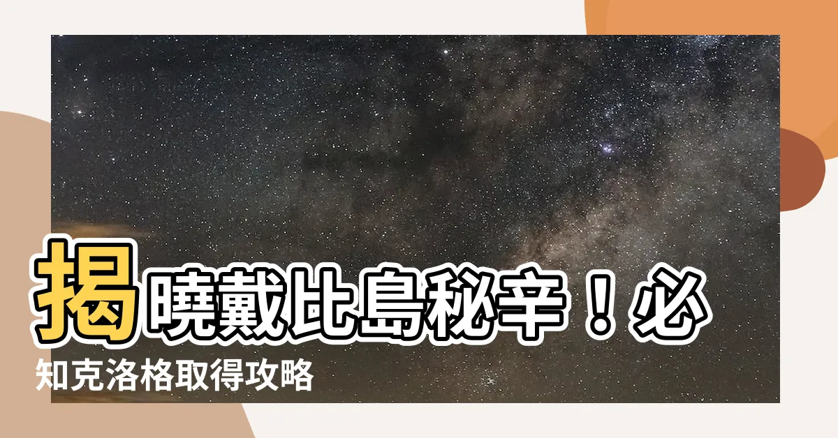【戴比島克洛格】揭曉戴比島秘辛！必知克洛格取得攻略