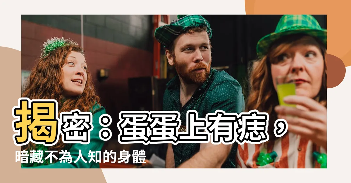 【蛋蛋上有痣】揭密：蛋蛋上有痣，暗藏不為人知的身體密碼！