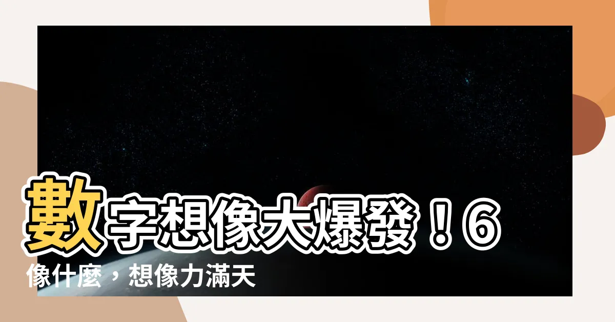 【6像什麼】數字想像大爆發！6像什麼，想像力滿天飛！
