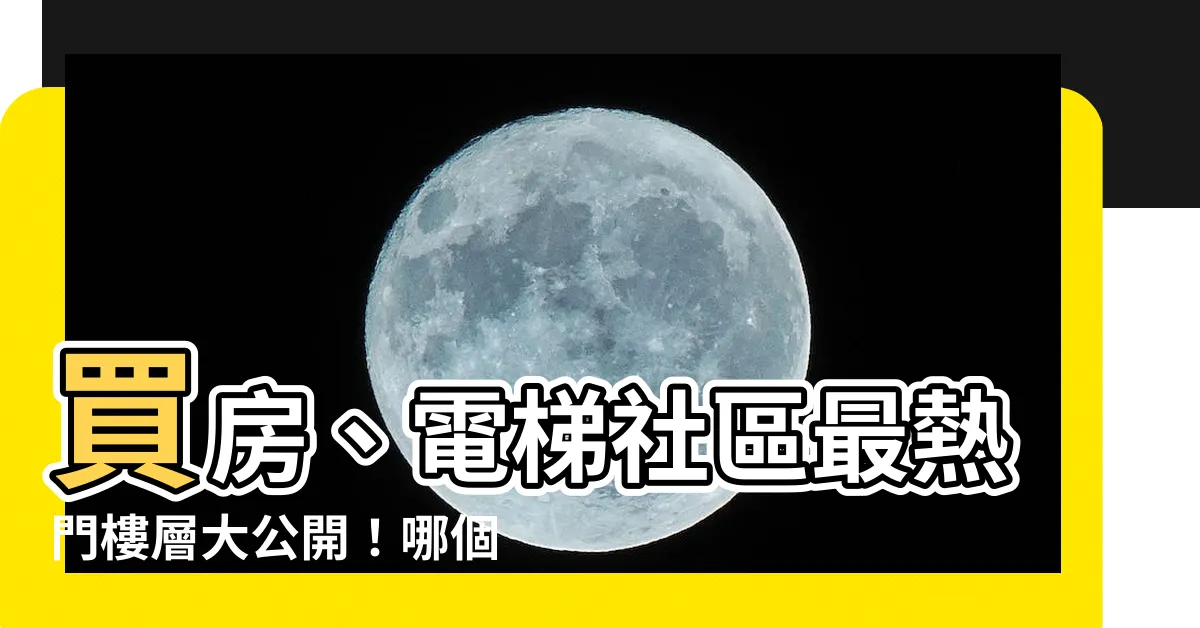 【哪個樓層最好】買房、電梯社區最熱門樓層大公開！哪個樓層最好？專家這樣説