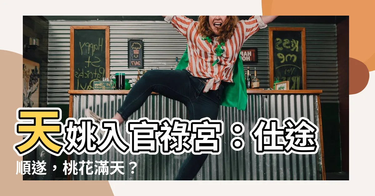 【天姚 官祿宮】天姚入官祿宮：仕途順遂，桃花滿天？