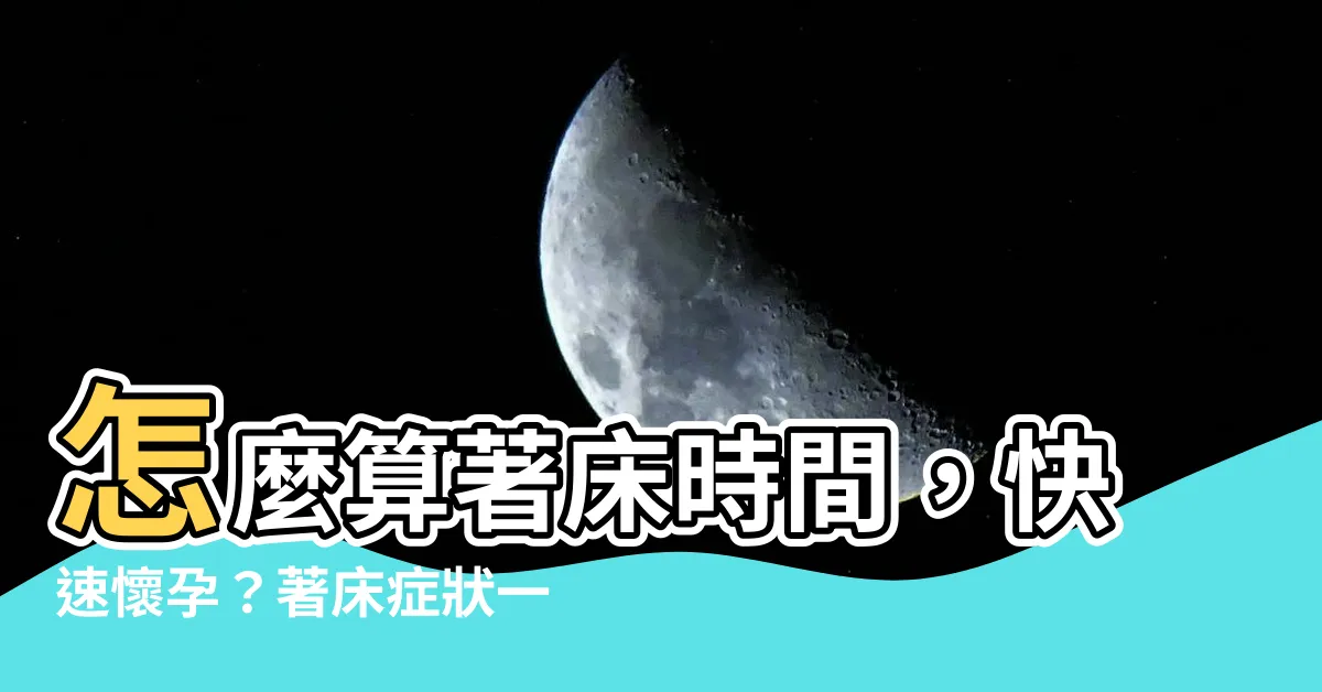 【著牀時間怎麼算】怎麼算著牀時間，快速懷孕？著牀症狀一次搞懂！