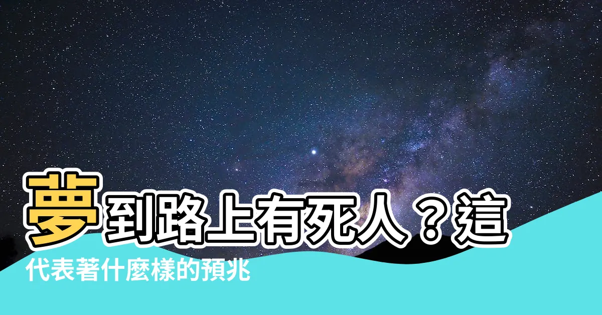 【夢到路上有死人】夢到路上有死人？這代表著什麼樣的預兆？