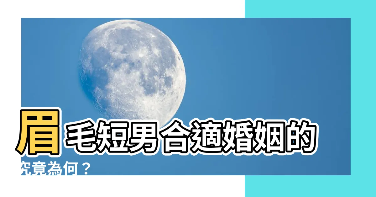 【眉毛短男】眉毛短男合適婚姻的究竟為何？
