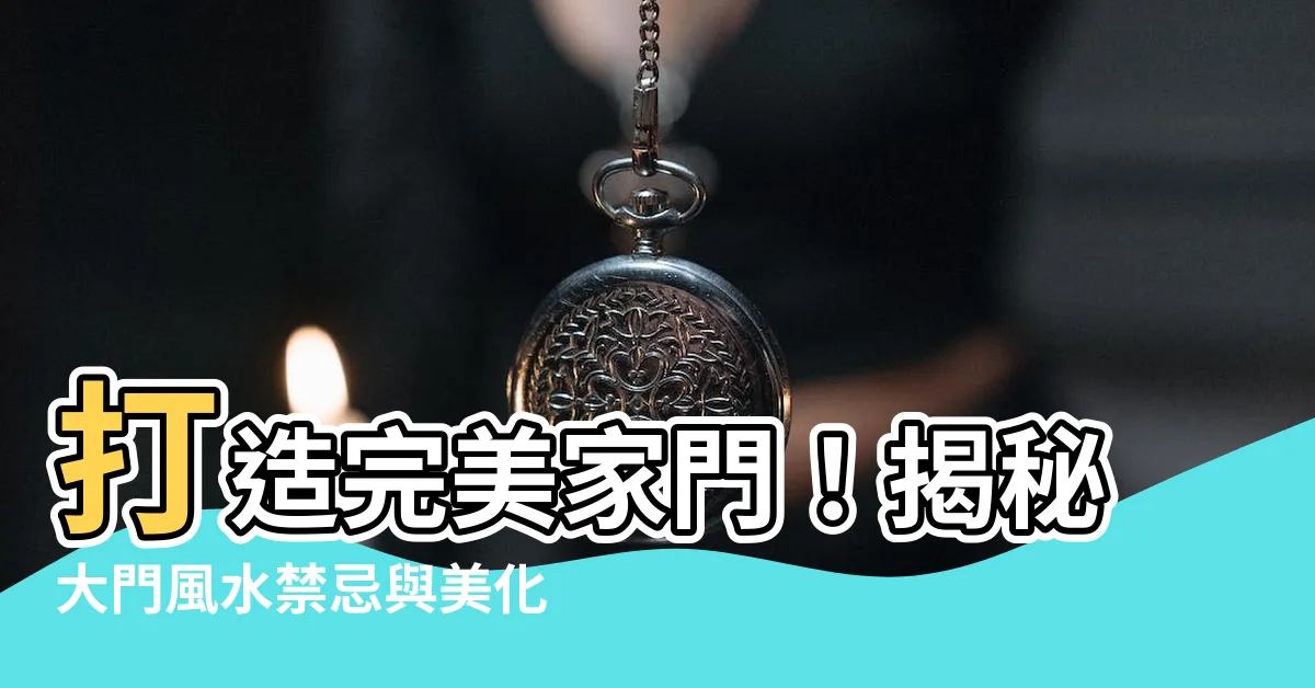 【家大門】打造完美家門！揭秘大門風水禁忌與美化設計秘訣