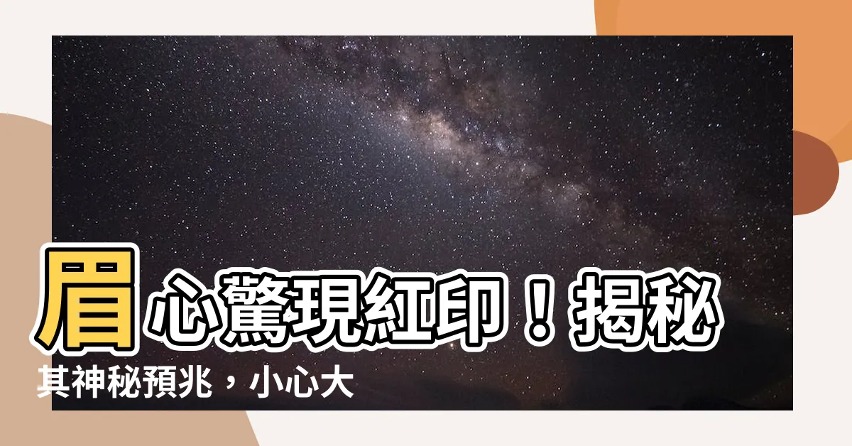【眉心 紅印】眉心驚現紅印！揭秘其神秘預兆，小心大災臨頭！