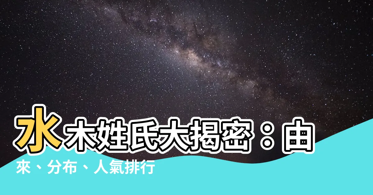 【水木 苗字】水木姓氏大揭密：由來、分佈、人氣排行一次看