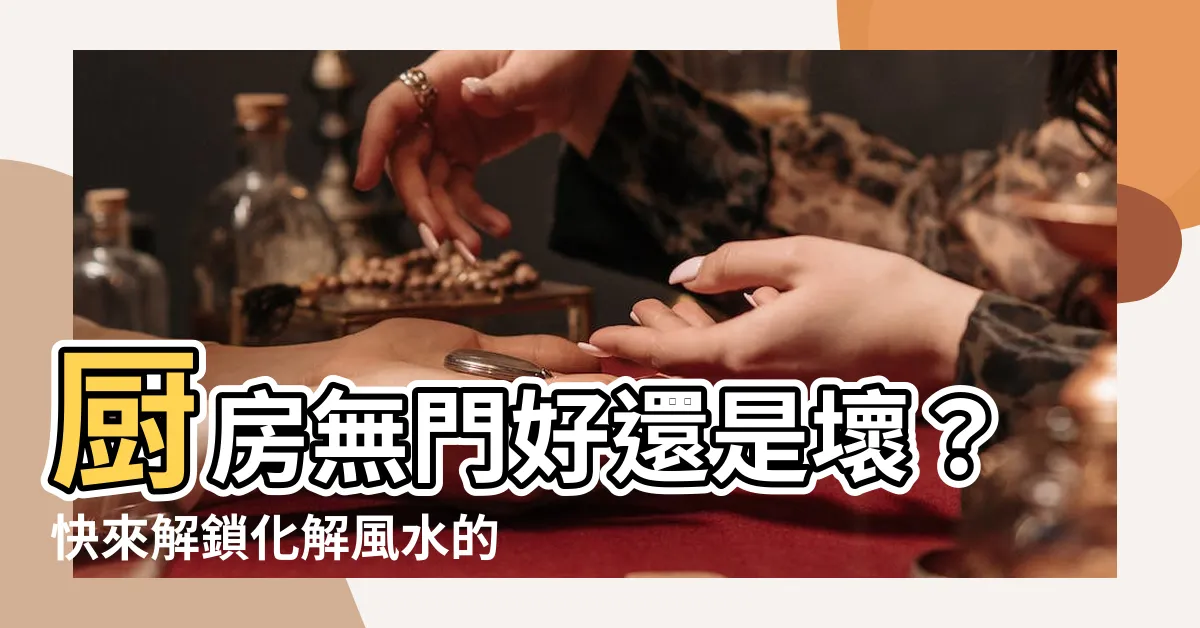 【廚房無門風水】廚房無門好還是壞？快來解鎖化解風水的秘密！