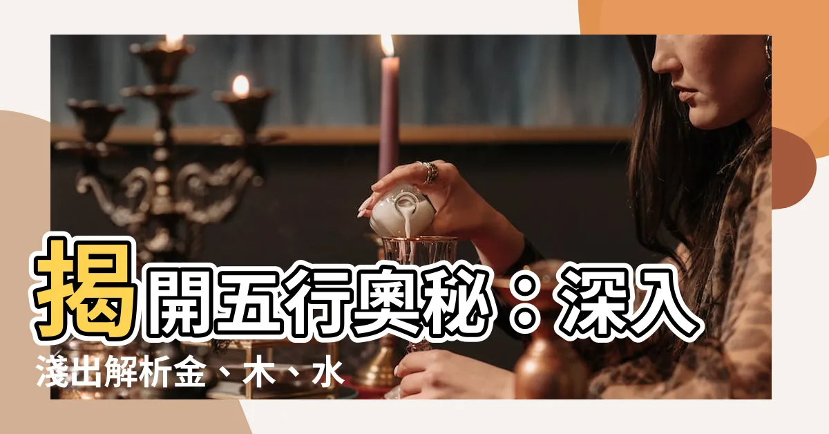 【金、木、水、火、土】揭開五行奧秘：深入淺出解析金、木、水、火、土間的相生相剋
