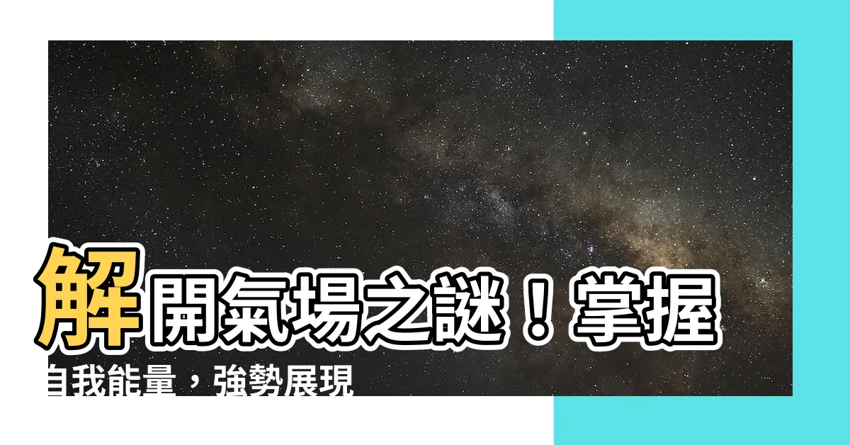 【如何知道自己氣場】解開氣場之謎！掌握自我能量，強勢展現魅力