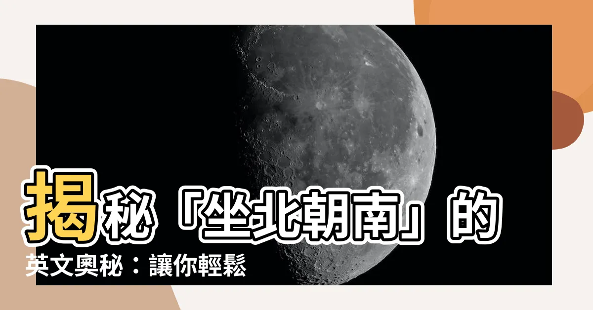 【坐北朝南 英文】揭秘「坐北朝南」的英文奧秘：讓你輕鬆溝通國際場合
