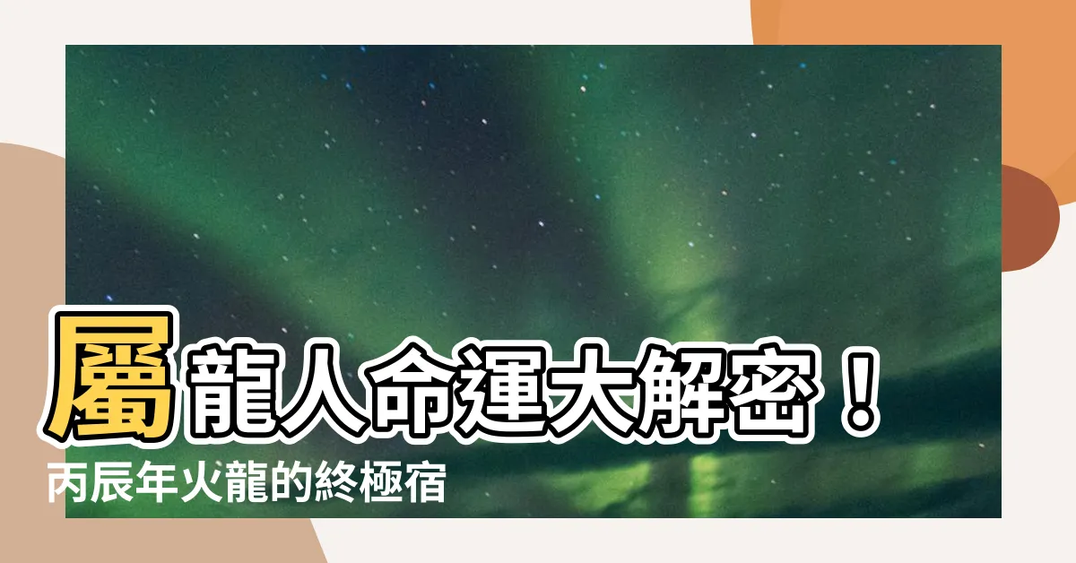 【丙辰年火龍】屬龍人命運大解密！丙辰年火龍的終極宿命