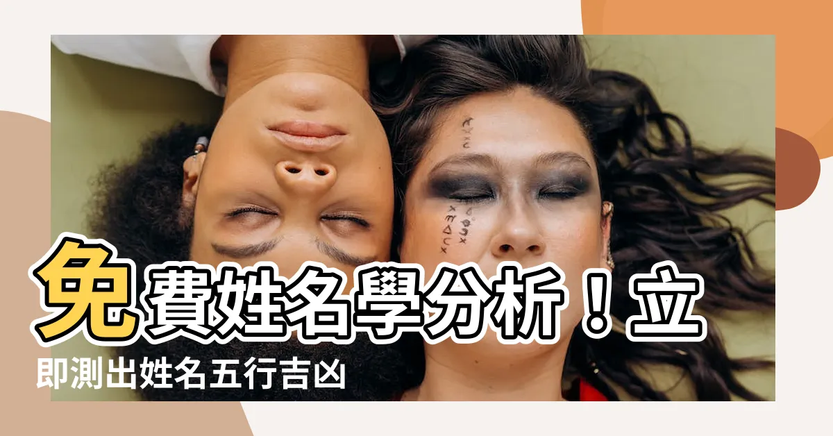 【免費姓名學分析】免費姓名學分析！立即測出姓名五行吉凶、運勢好壞！
