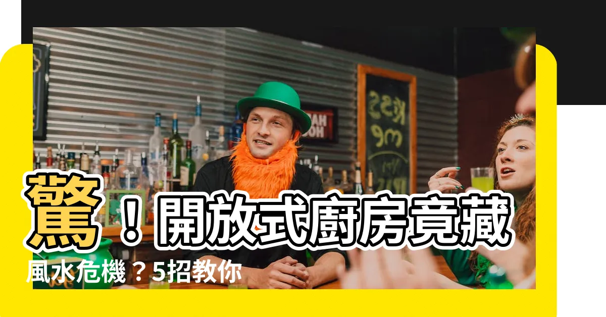 【開放式廚房風水】驚！開放式廚房竟藏風水危機？5招教你化解危機、招財又旺運！