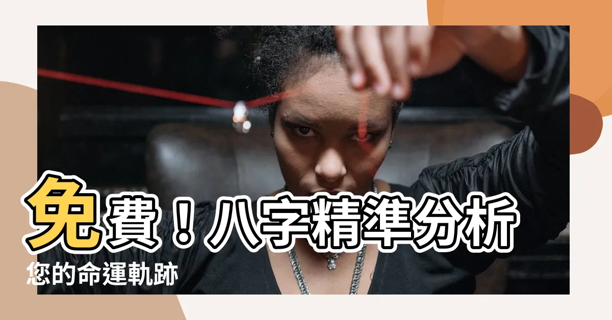 【八字精準分析】免費！八字精準分析您的命運軌跡