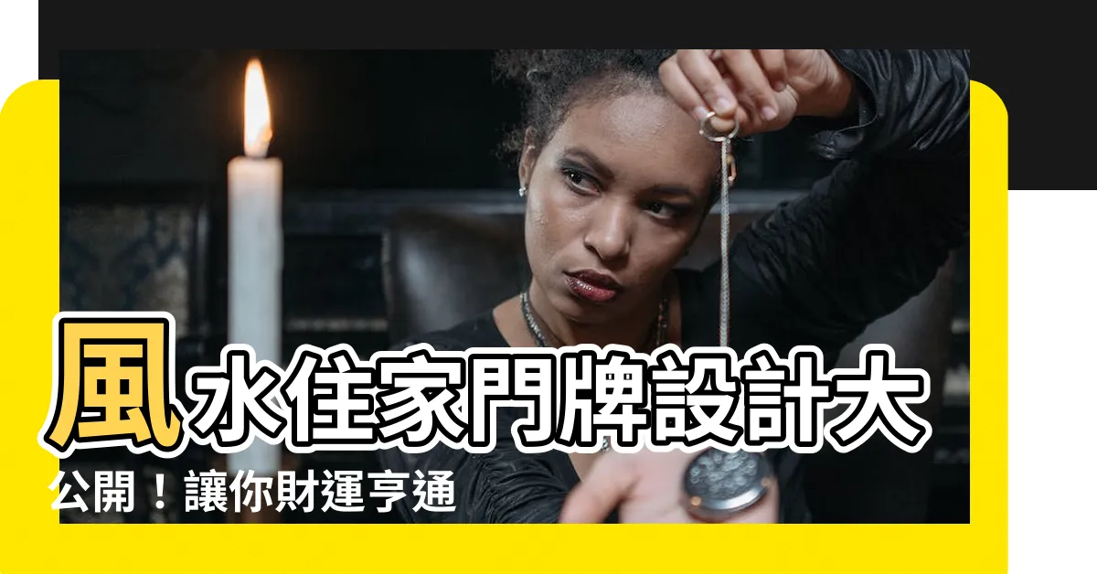 【風水住家門牌設計】風水住家門牌設計大公開！讓你財運亨通、家運昌盛