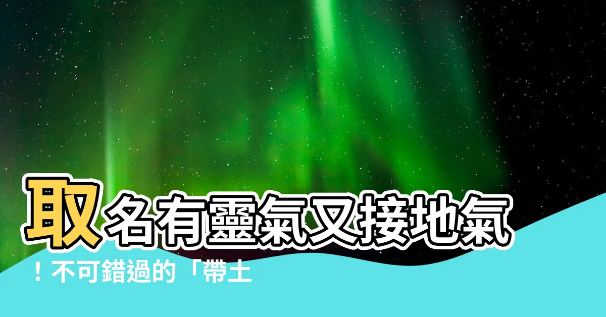 【帶土的名字】取名有靈氣又接地氣！不可錯過的「帶土」好名推薦