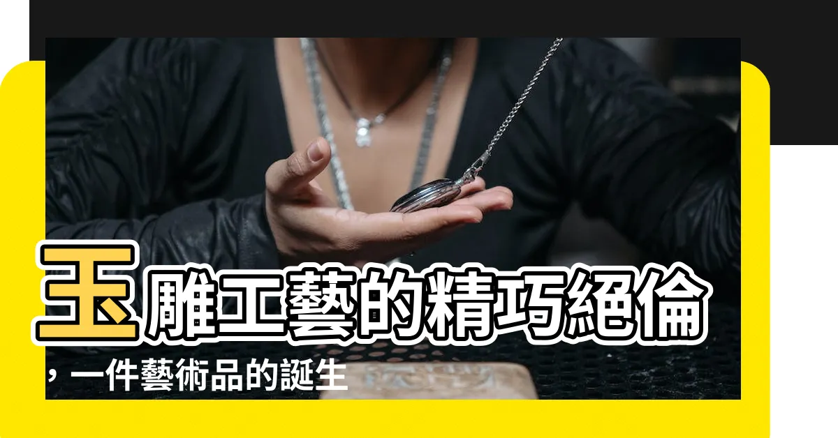 【玉雕】玉雕工藝的精巧絕倫，一件藝術品的誕生