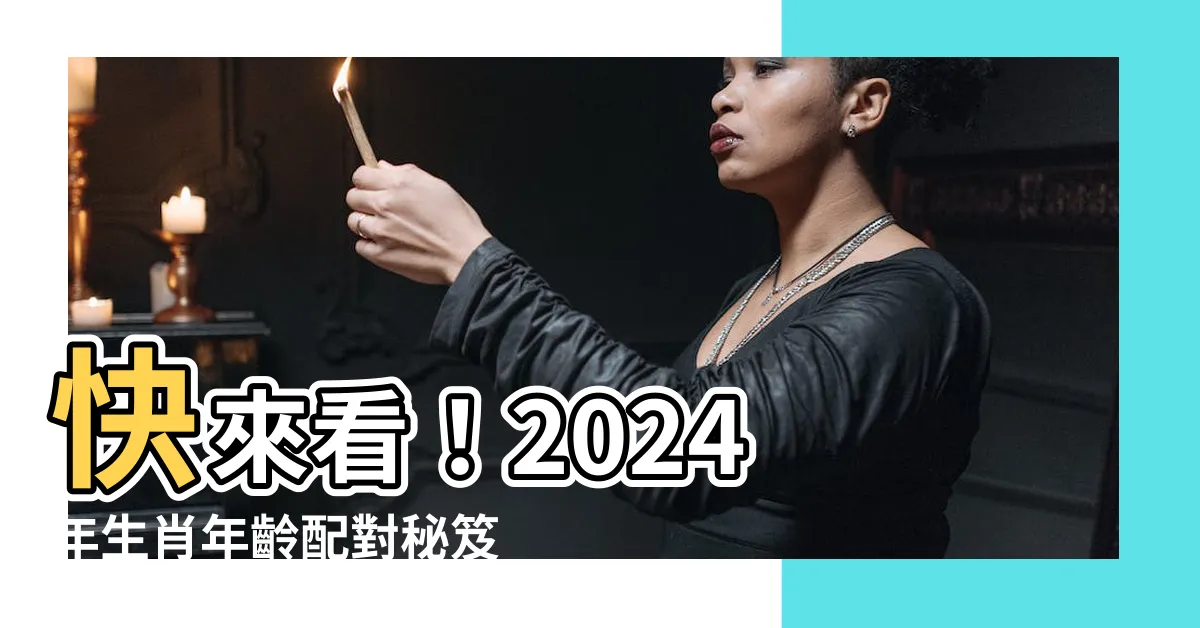 【生肖年齡配對】快來看！2024 年生肖年齡配對秘笈，尋找命中註定的另一半