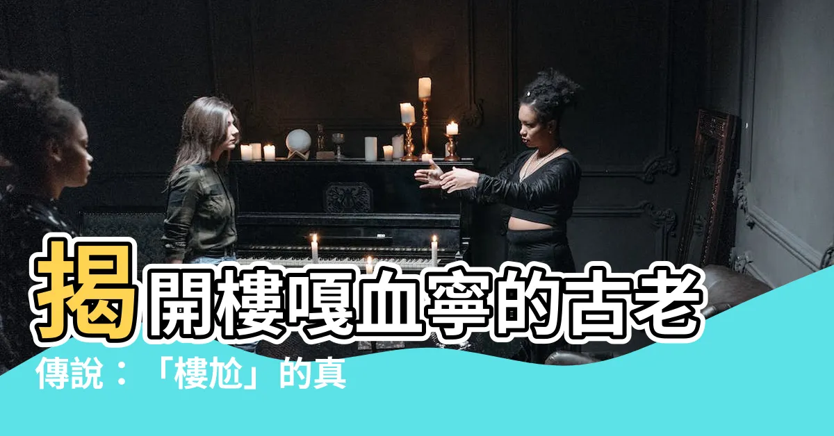【樓嘎血寧意思】揭開樓嘎血寧的古老傳説：「樓尬」的真實意義？