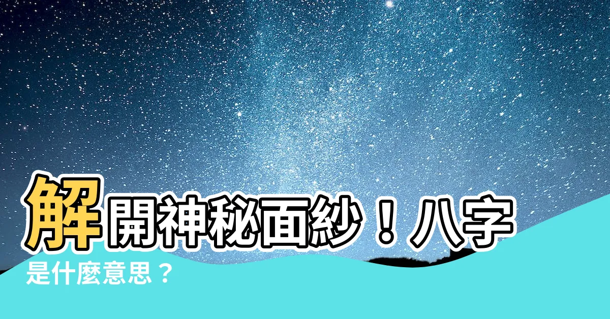 【八字是什麼意思】解開神秘面紗！八字是什麼意思？