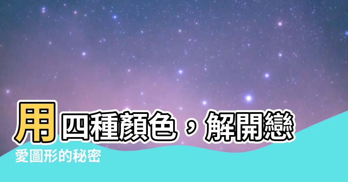 【四種顏色】用四種顏色，解開戀愛圖形的秘密