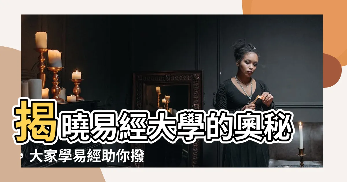 【大家學易經】揭曉易經大學的奧秘，大家學易經助你撥雲見日