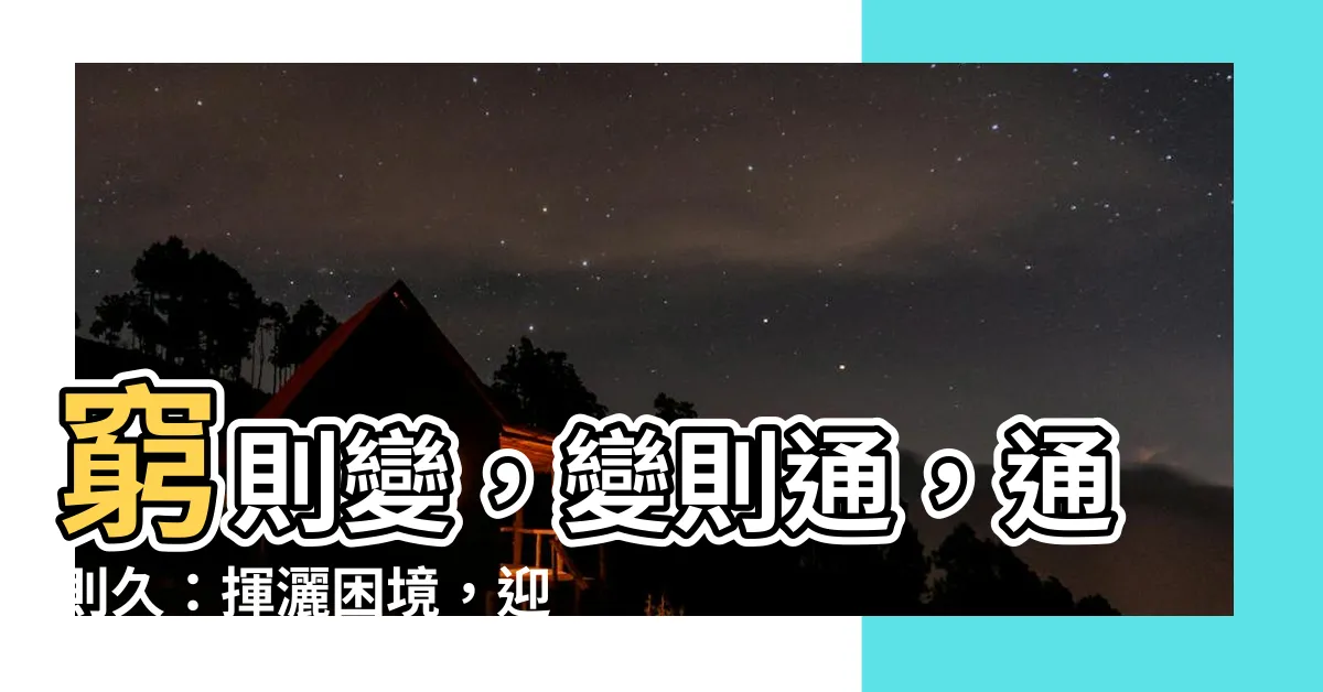 【窮則變 變則通 通則久】窮則變，變則通，通則久：揮灑困境，迎向永續繁榮