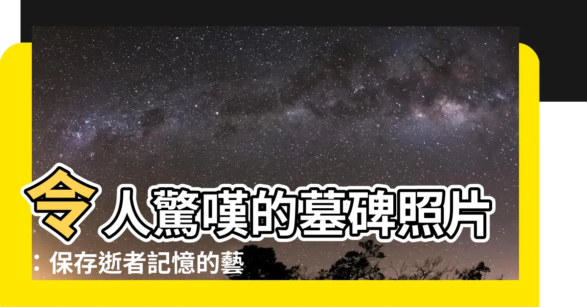 【墓碑上的照片】令人驚嘆的墓碑照片：保存逝者記憶的藝術