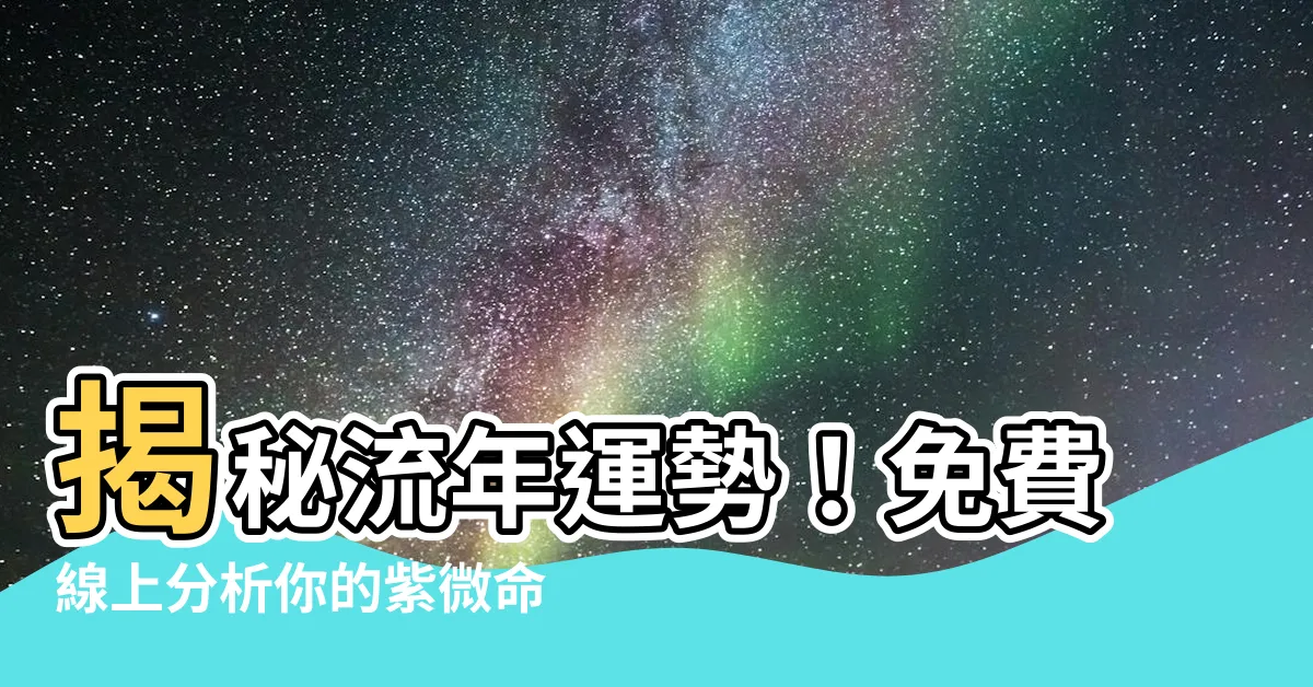 【流年分析】揭秘流年運勢！免費線上分析你的紫微命運軌跡