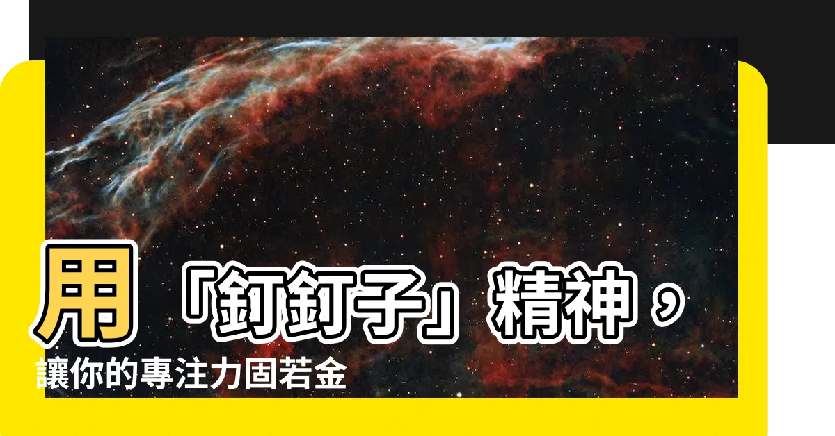 【釘釘子】用「釘釘子」精神，讓你的專注力固若金湯
