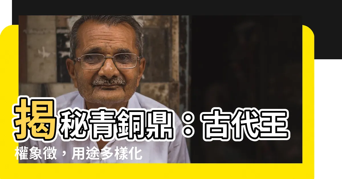 【鼎的作用】揭秘青銅鼎：古代王權象徵，用途多樣化