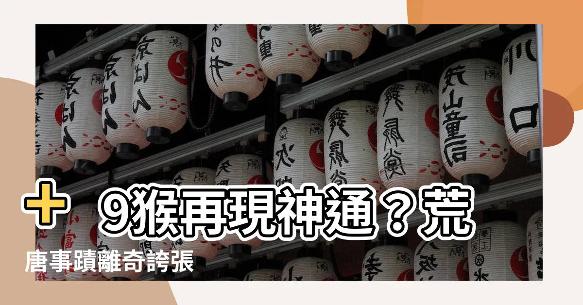 【 9猴】+9猴再現神通？荒唐事蹟離奇誇張