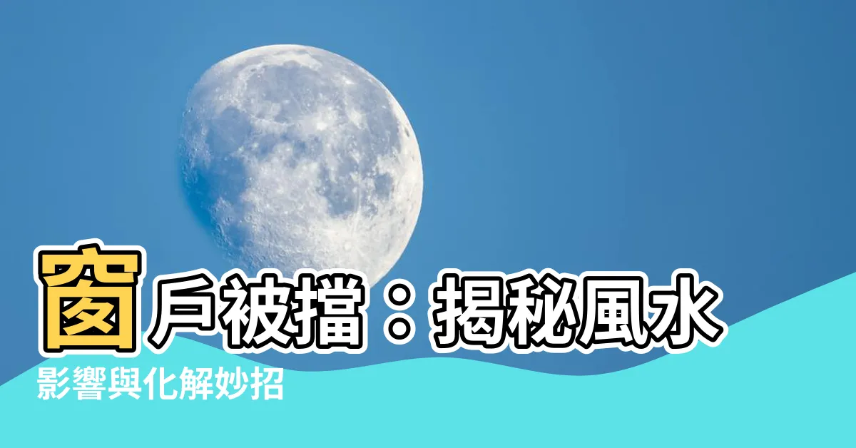 【窗户被擋住】窗户被擋：揭秘風水影響與化解妙招