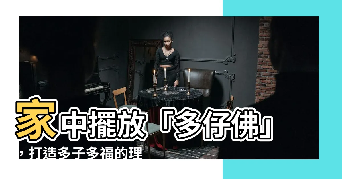 【多仔佛擺放】家中擺放「多仔佛」，打造多子多福的理想格局！