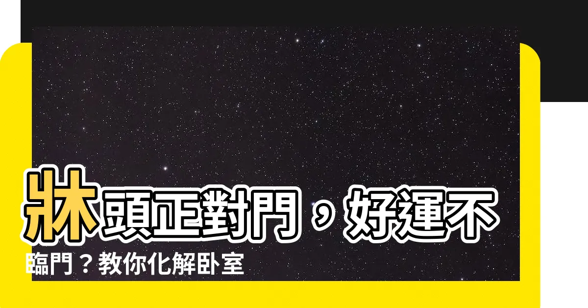 【頭對門】牀頭正對門，好運不臨門？教你化解卧室風水禁忌！
